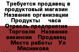 Требуется продавец в продуктовый магазин › Название организации ­ Продукты 24 часа › Отрасль предприятия ­ Торговля › Название вакансии ­ Продавец › Место работы ­ Ул.Мясникова 38 › Минимальный оклад ­ 1 000 › Возраст от ­ 25 › Возраст до ­ 50 - Ростовская обл. Работа » Вакансии   . Ростовская обл.